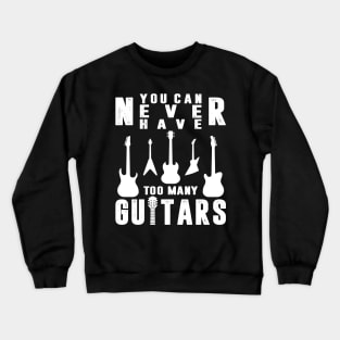 You Can Never Have Too Many Guitars Guitarist Funny Guitars Crewneck Sweatshirt